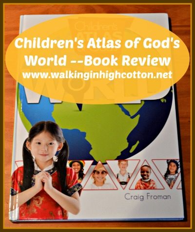 Children's Atlas of God's World -- Book Review @ Walking in High Cotton {www.walkinginhighcotton.net}