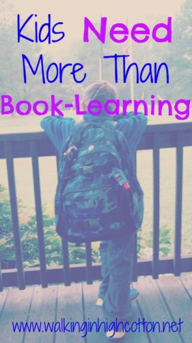 Kids Need More than Book Learning...I've become strongly opposed to homework. I need those hours back to teach them all the OTHER things they need to know! {via www.walkinginhighcotton.net}
